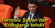 Torinolu Şaban Erdoğan'ı Tehdit Etti
