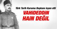 TTK Başkanvekili: Vahideddin hain değil