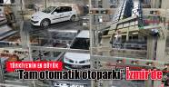 TÜRKİYE'NİN EN BÜYÜK TAM OTOMATİK OTOPARKI İZMİR'DE