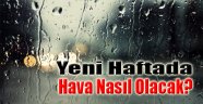  Yeni Haftada Hava Nasıl Olacak?