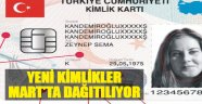 Yeni Kimlikler Mart’ta Dağıtılıyor