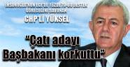 Yüksel: Çatı adayı Başbakanı korkuttu