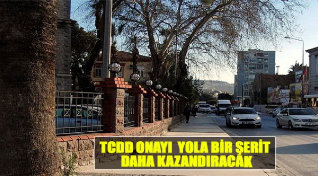 TCDD Onayı Yola Bir Şerit Kazandıracak