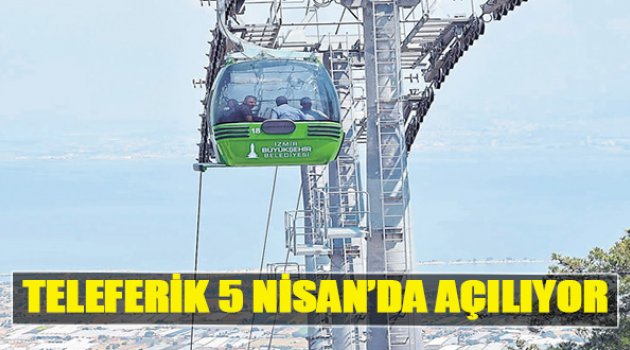 Teleferik 5 Nisan’da Açılıyor