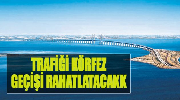 Trafiği Körfez Geçişi Rahatlatacak