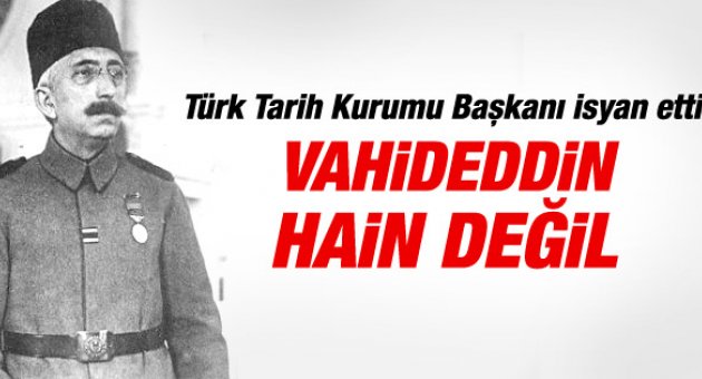 TTK Başkanvekili: Vahideddin hain değil