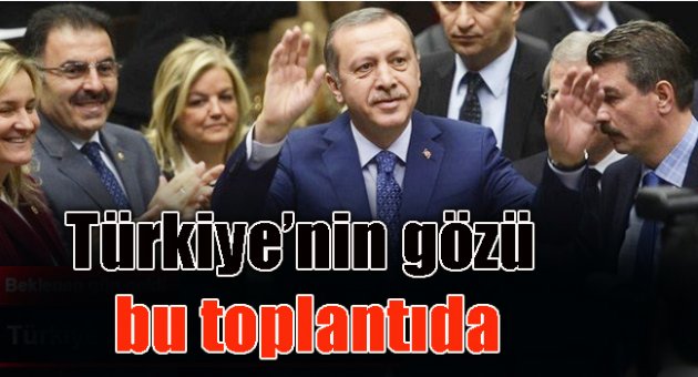 Türkiye'nin gözü bu toplantıda