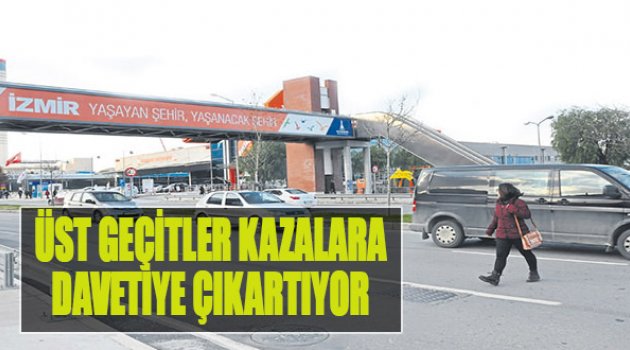 Üst Geçitler Kazalara Davetiye Çıkarıyor